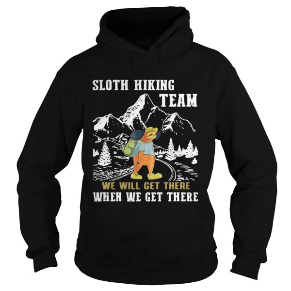 Sloth hiking team we will get there when we get there shirt