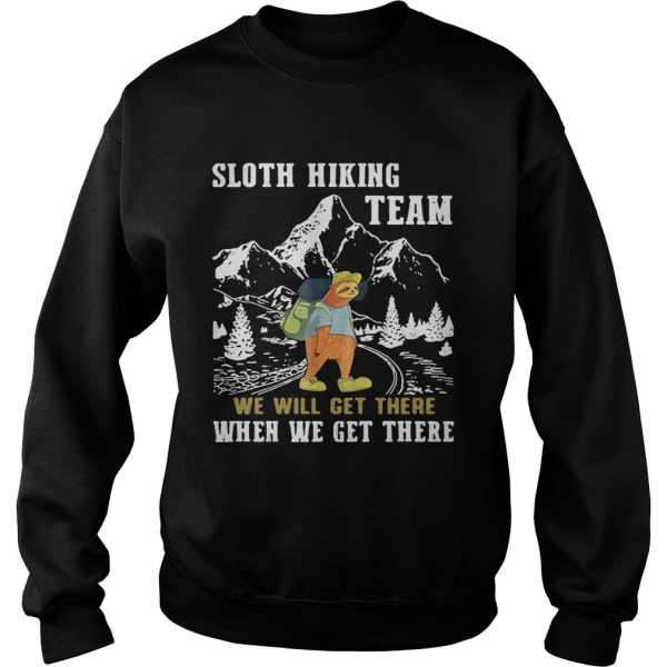 Sloth hiking team we will get there when we get there shirt