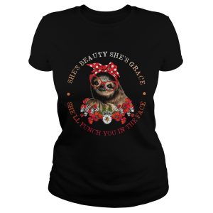 Sloth lady she's beauty she's grace she'll punch you in the face shirt 1