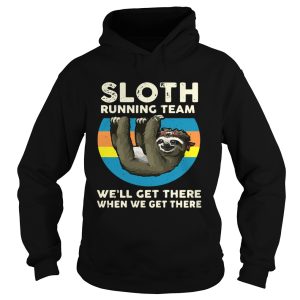 Sloth running team we'll get there when we get there shirt 1