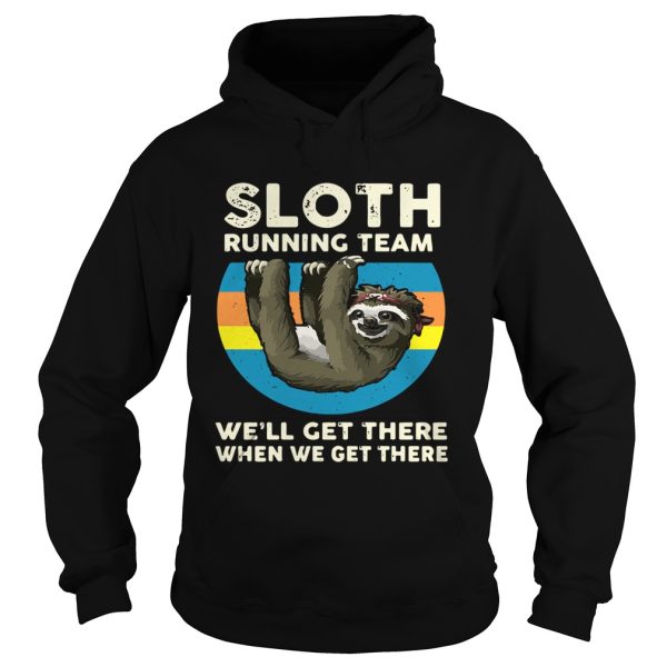 Sloth running team we’ll get there when we get there shirt