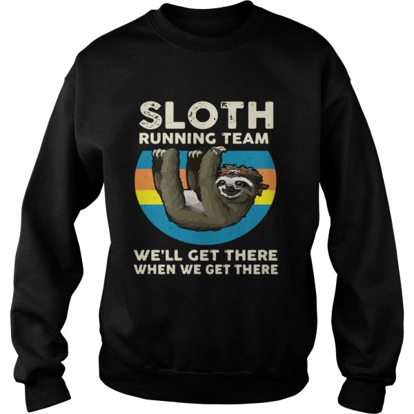 Sloth running team we’ll get there when we get there shirt