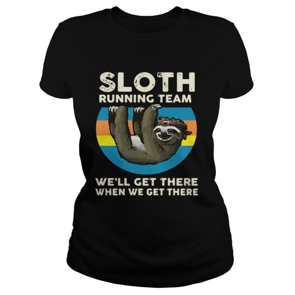 Sloth running team we’ll get there when we get there shirt