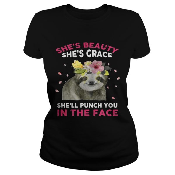 Sloth she’s beauty she’s grace she’ll punch you in the face shirt