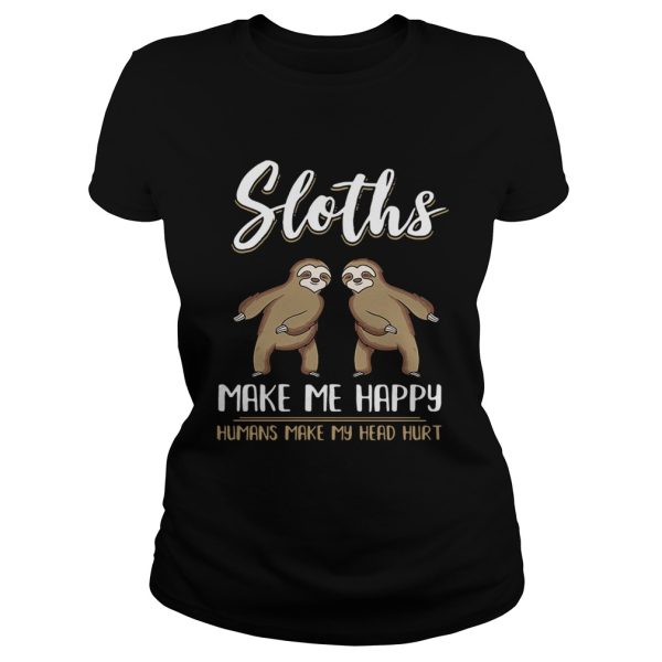 Sloths make me happy humans make my head hurt shirt