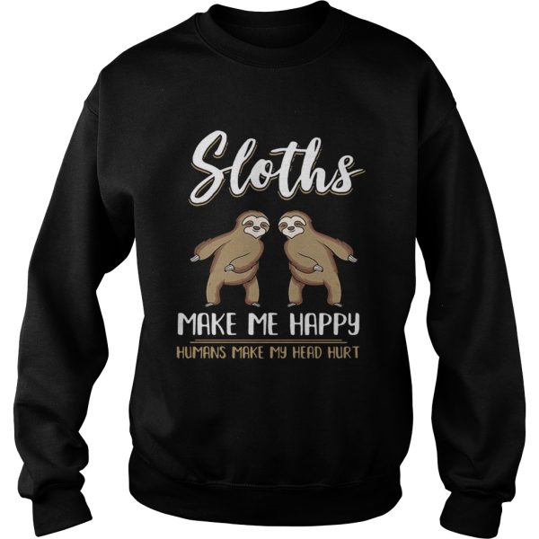 Sloths make me happy humans make my head hurt shirt