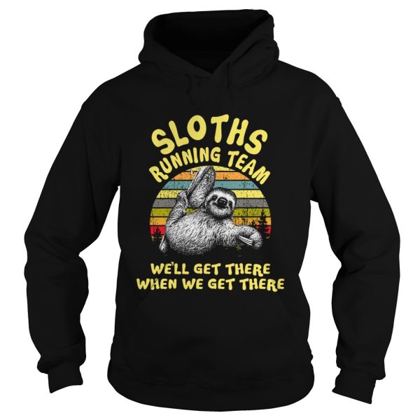 Sloths running team we’ll get there when we get there shirt