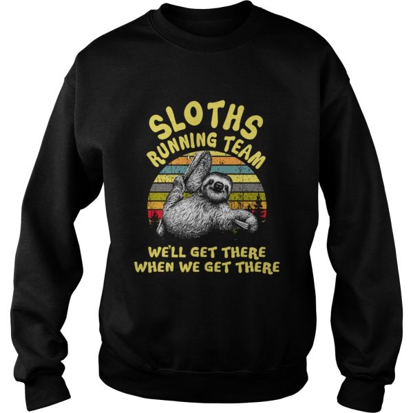 Sloths running team we’ll get there when we get there shirt