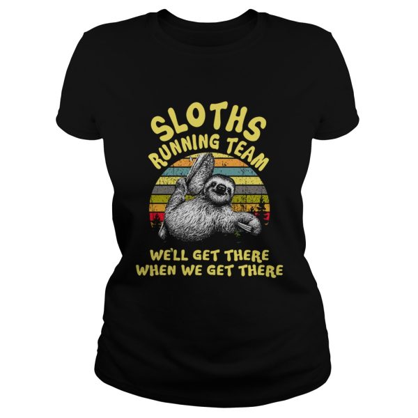 Sloths running team we’ll get there when we get there shirt