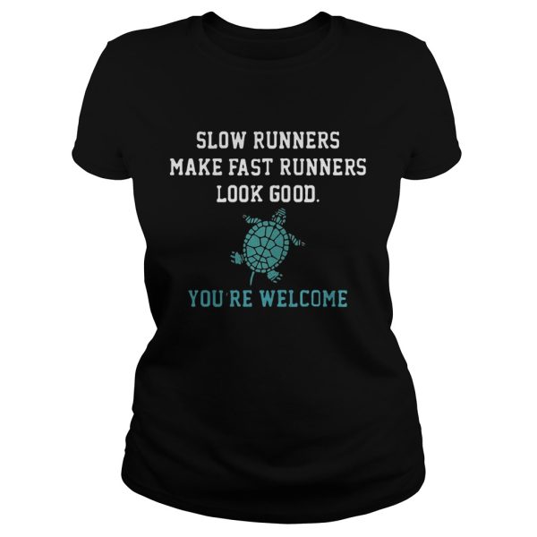 Slow runners make fast runners look good you’re welcome shirt