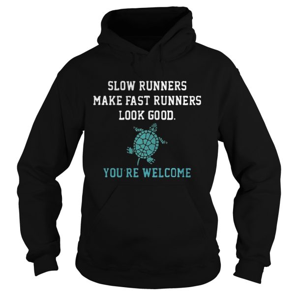 Slow runners make fast runners look good you’re welcome shirt