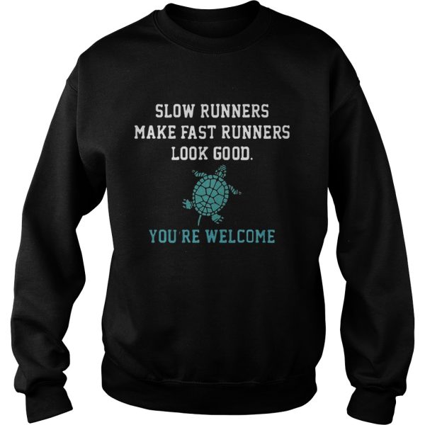 Slow runners make fast runners look good you’re welcome shirt