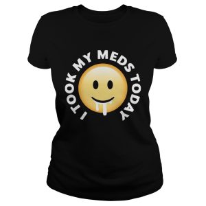 Smiley I took my meds today shirt 1