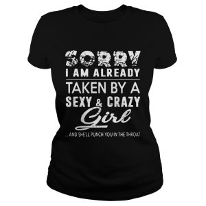 Snowbonk Sorry I Am Already Taken A Sexy amp Crazy Girl And She'll Punch You In The Throat Shirt 1