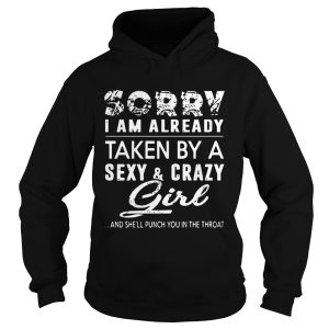 Snowbonk Sorry I Am Already Taken A Sexy amp Crazy Girl And She'll Punch You In The Throat Shirt 2