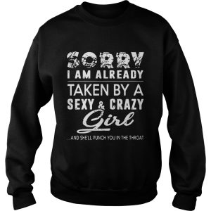 Snowbonk Sorry I Am Already Taken A Sexy amp Crazy Girl And She'll Punch You In The Throat Shirt 3