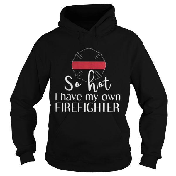 So hot I have my own firefighter shirt