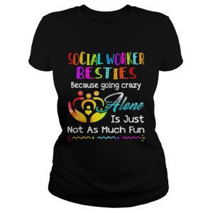 Social Worker besties because going crazy alone is just not as much fun shirt 1
