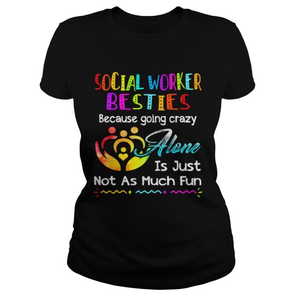 Social Worker besties because going crazy alone is just not as much fun shirt