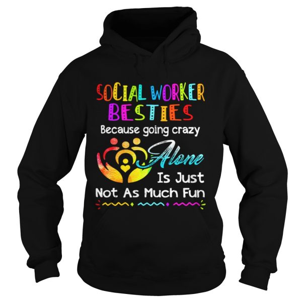 Social Worker besties because going crazy alone is just not as much fun shirt