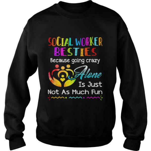 Social Worker besties because going crazy alone is just not as much fun shirt