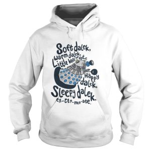 Soft dalek warm dalek little ball of hate happy dalek sleepy dalek shirt 1