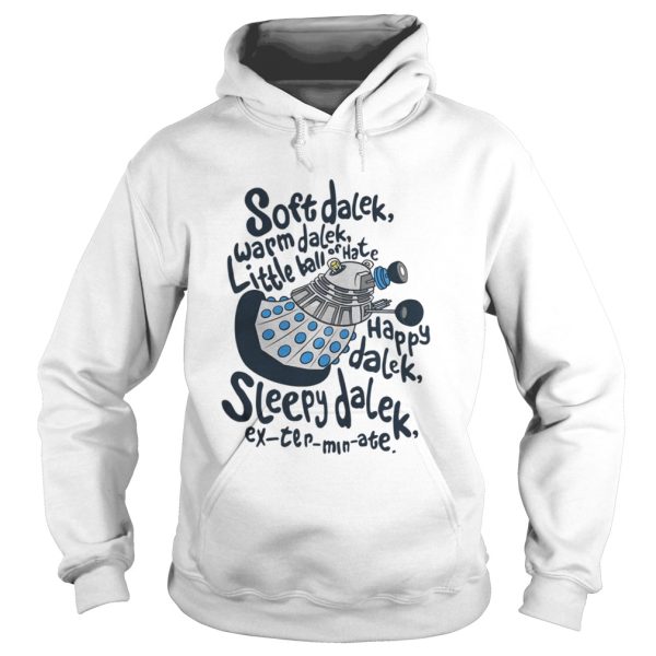 Soft dalek warm dalek little ball of hate happy dalek sleepy dalek shirt