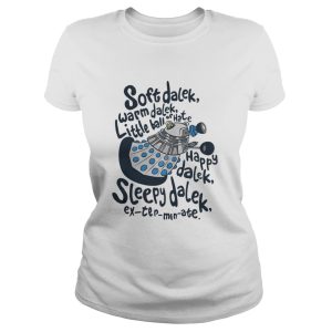 Soft dalek warm dalek little ball of hate happy dalek sleepy dalek shirt 2