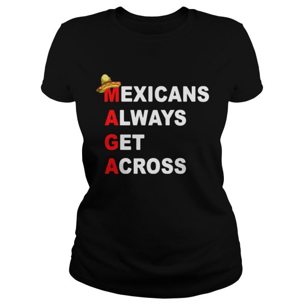 Sombrero Mexicano Maga Mexicans always get across shirt