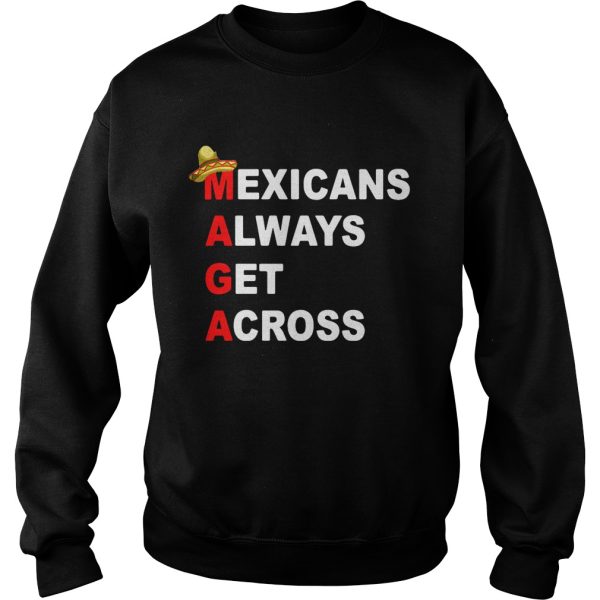 Sombrero Mexicano Maga Mexicans always get across shirt