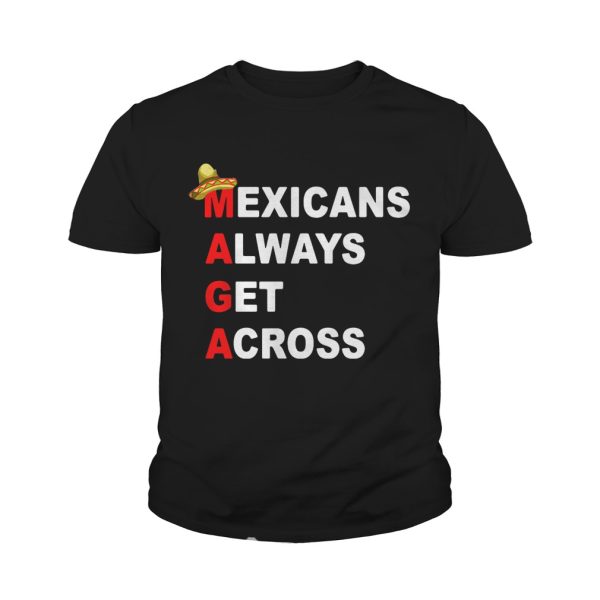 Sombrero Mexicano Maga Mexicans always get across shirt