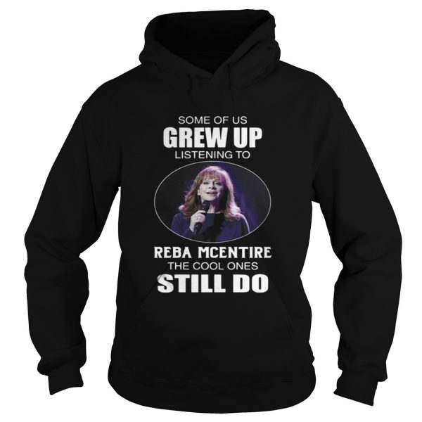 Some Of Us Grew Up Listening To Reba Mcentire The Cool Ones Still Do Shirt