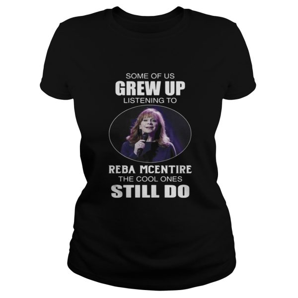 Some Of Us Grew Up Listening To Reba Mcentire The Cool Ones Still Do Shirt