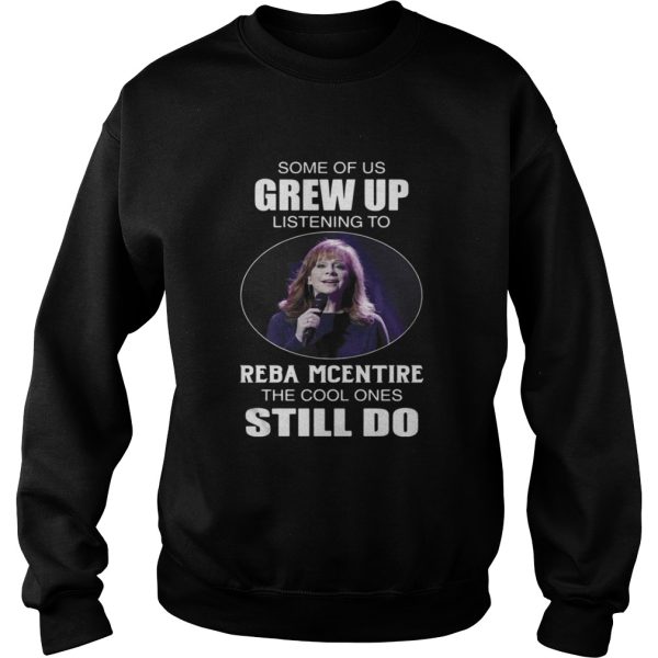 Some Of Us Grew Up Listening To Reba Mcentire The Cool Ones Still Do Shirt