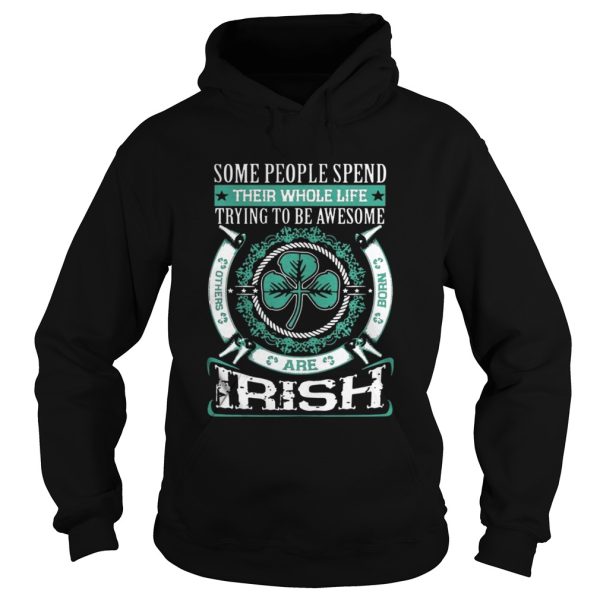 Some People Spend Their Whole Life Trying To Be Awesome Are Irish Shirt