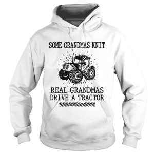 Some grandmas knit real grandmas drive a tractor shirt 1