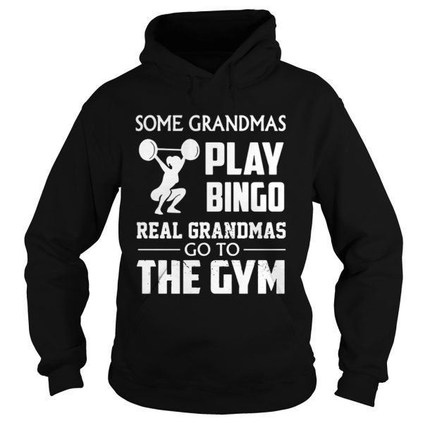 Some grandmas play bingo real grandmas go to the gym shirt