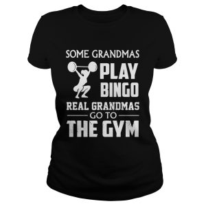 Some grandmas play bingo real grandmas go to the gym shirt 2