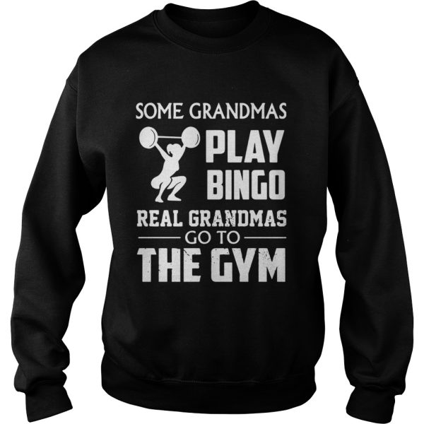 Some grandmas play bingo real grandmas go to the gym shirt