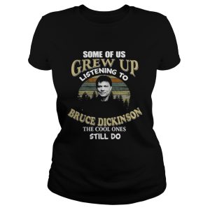 Some of us grew up listening to Bruce Dickinson the cool ones still do shirt 1