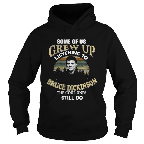 Some of us grew up listening to Bruce Dickinson the cool ones still do shirt