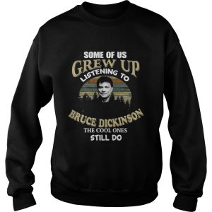 Some of us grew up listening to Bruce Dickinson the cool ones still do shirt 3