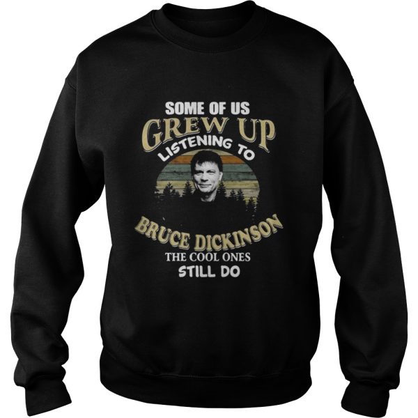 Some of us grew up listening to Bruce Dickinson the cool ones still do shirt