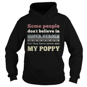 Some people don't believe in super heroes but they have never met my poppy shirt 2