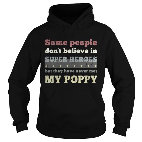 Some people don’t believe in super heroes but they have never met my poppy shirt