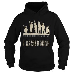 Some people only dream I raised mine shirt 1