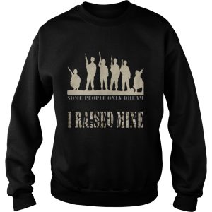 Some people only dream I raised mine shirt 3