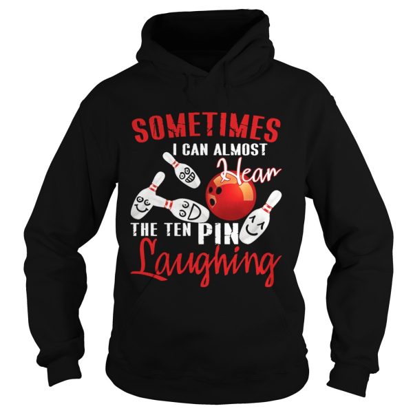 Sometimes I Can Almost Hear The Ten Pin Laughing T-Shirt