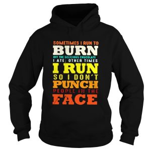 Sometimes I run to burn off the delicious chocolate I ate other times shirt 1