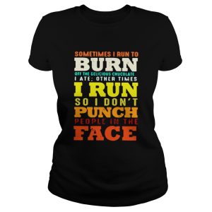 Sometimes I run to burn off the delicious chocolate I ate other times shirt 1 Sometimes I run to burn off the delicious chocolate I ate other times shirt 2